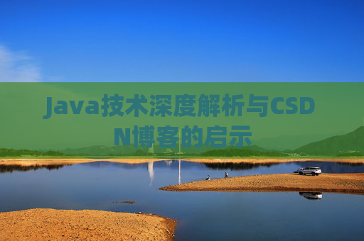 Java技术深度解析与CSDN博客的启示